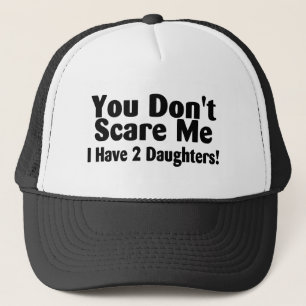 You Dont Scare Me I Have 2 Daughters Trucker Hat