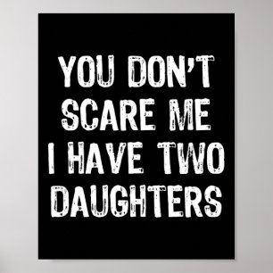 You Don't Scare Me I Have 2 Two Daughters Funny Mo Poster