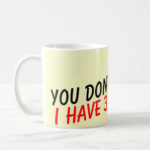 You don't scare me i have 3 daughters coffee mug