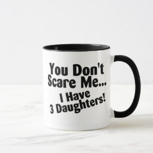 You Dont Scare Me I Have 3 Daughters Mug