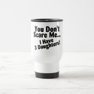You Dont Scare Me I Have 3 Daughters Travel Mug