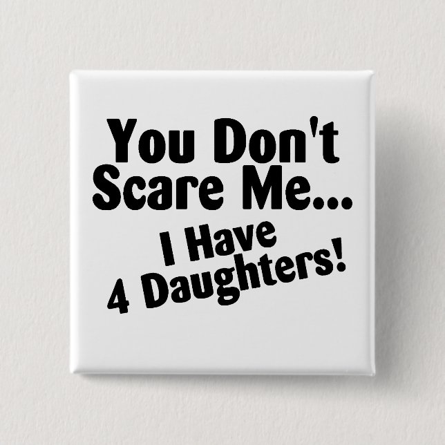 You Dont Scare Me I Have 4 Daughters 15 Cm Square Badge (Front)