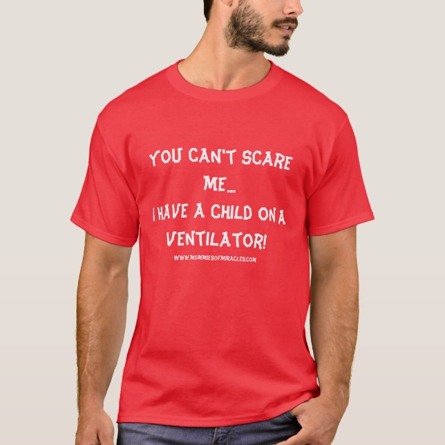 You don't scare me I have a child on a ventilator! T-Shirt (Front)