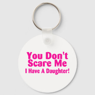 You Dont Scare Me I Have a Daughter Key Ring