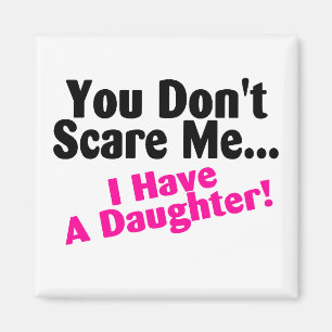 You Dont Scare Me I Have A Daughter Magnet