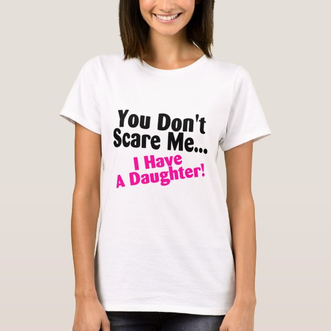 You Dont Scare Me I Have A Daughter Pink and Black T-Shirt (Front)