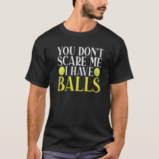 You dont scare me i have Balls  Tennis T-Shirt