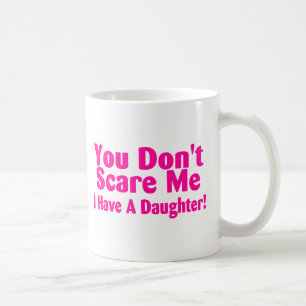 You Dont Scare Me I Have Daughter Coffee Mug