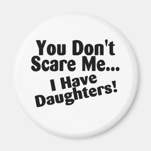 You Dont Scare Me I Have Daughters Magnet