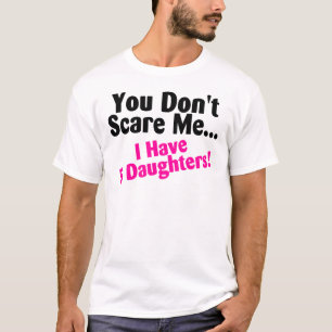 You Dont Scare Me I Have Five Daughters T-Shirt