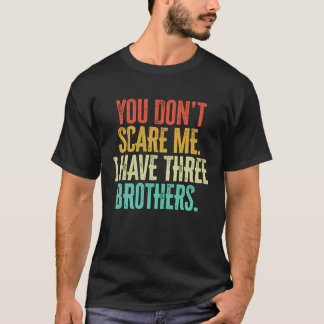 You Dont Scare Me I Have Three Brothers Vintage Re T-Shirt