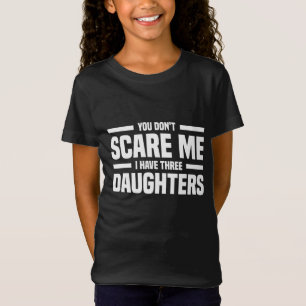 You Don't Scare Me I Have Three Daughters Funny Fa T-Shirt
