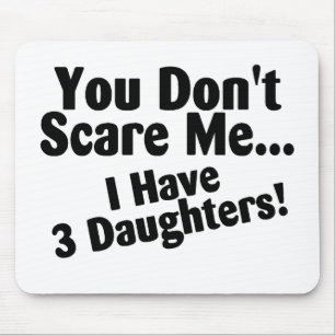 You Dont Scare me I Have Three Daughters Mouse Mat