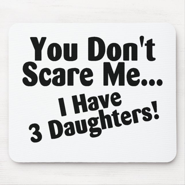 You Dont Scare me I Have Three Daughters Mouse Mat (Front)