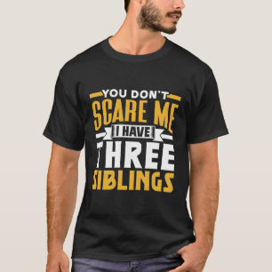 You Don'T Scare Me I Have Three Siblings Pun Sarca T-Shirt