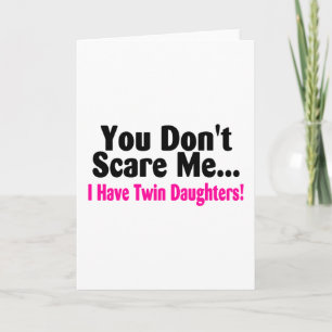 You Dont Scare Me I Have Twin Daughters Card