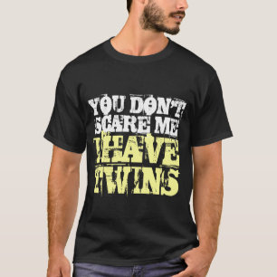 You don't scare me I have twins t shirt