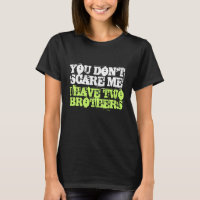 You don't scare me I have two brothers t shirt