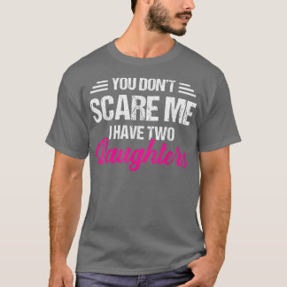 You Don't Scare Me I Have Two Daughters Father's T-Shirt