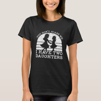You Don't Scare Me I Have Two Daughters Father's T-Shirt