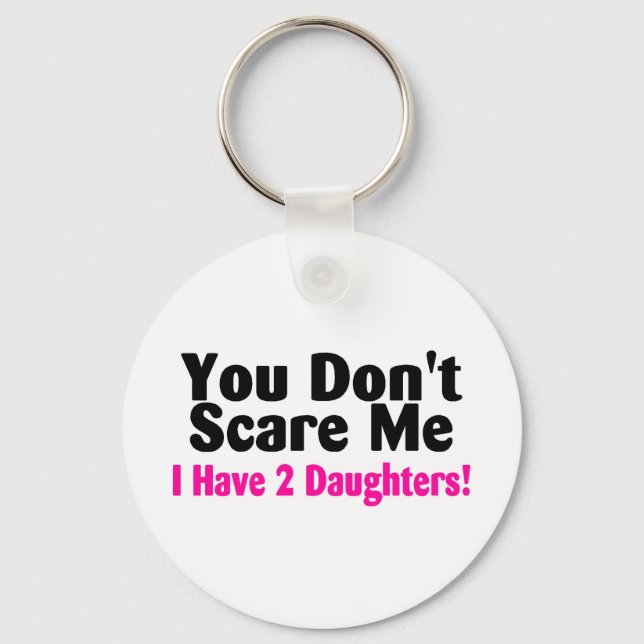 You Dont Scare Me I Have Two Daughters Key Ring (Front)