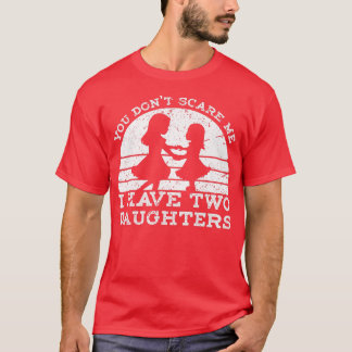 You Don't Scare Me I Have Two Daughters T-Shirt Fa