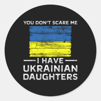 You Dont Scare Me I Have Ukrainian Daughters  Classic Round Sticker