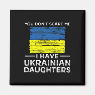 You Dont Scare Me I Have Ukrainian Daughters Magnet