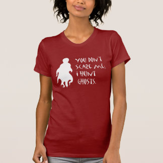 You Don't Scare Me; I Hunt Ghosts T-Shirt