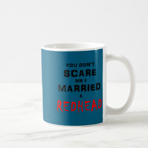 You don't scare me i married a redhead coffee mug