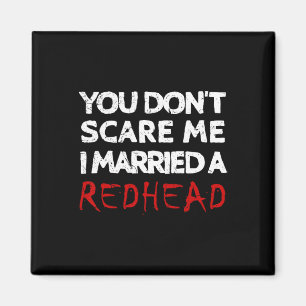 You Don't Scare Me I Married A Redhead Funny Husnd Magnet