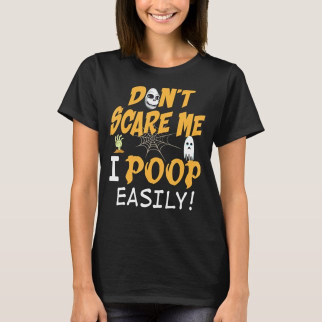 You Don't Scare Me I Poop Easily Halloween Can't T T-Shirt (Front)