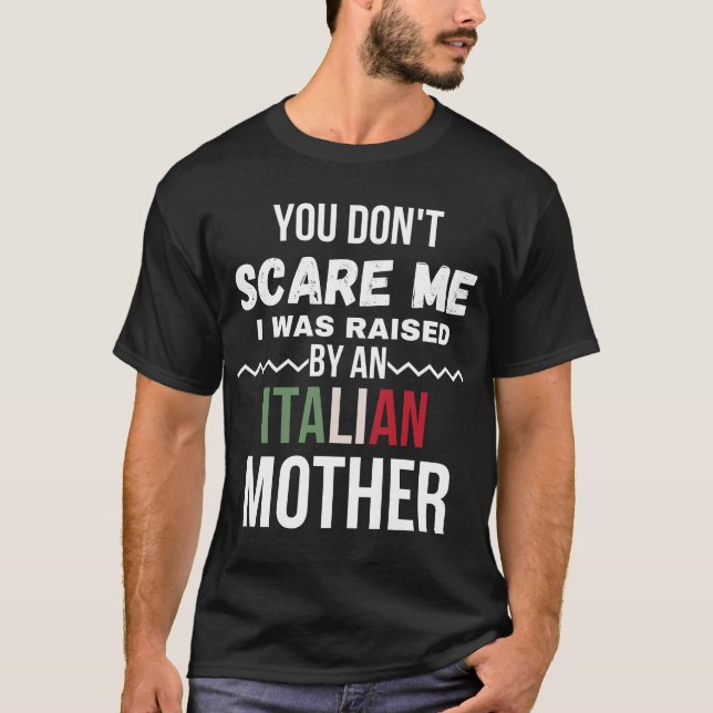 You Don't Scare Me I Was Raised An Italian Mother T-Shirt (Front)