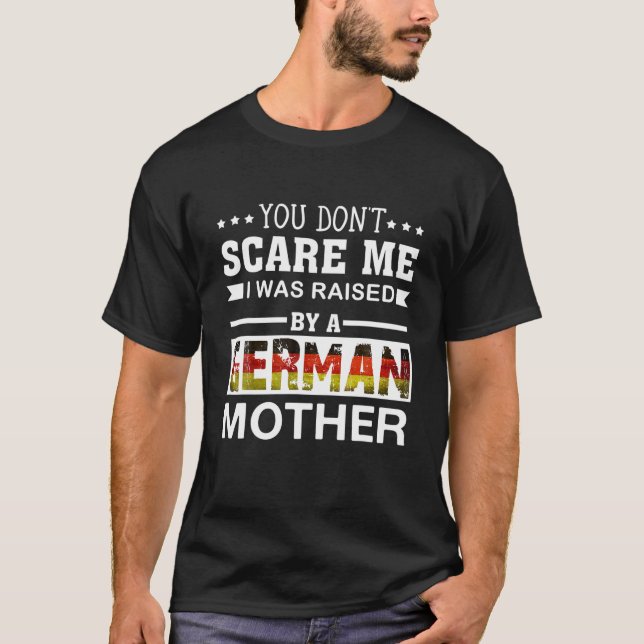 You Don't Scare Me I Was Raised By A German Mother T-Shirt (Front)