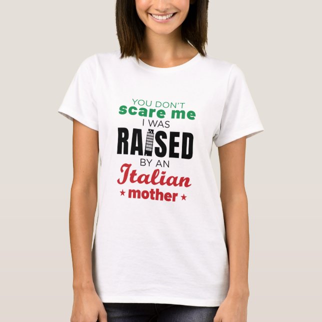You Don't Scare Me I Was Raised by Italian Mom T-Shirt (Front)