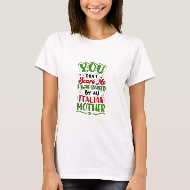 You Don't Scare Me I Was Raised By Italian Mother T-Shirt (Front)