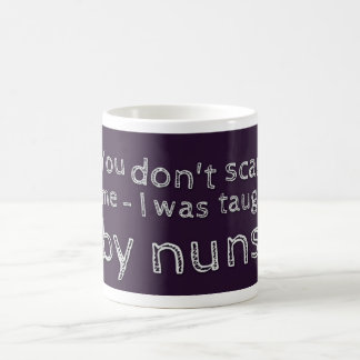 "You don't scare me - I was taught by nuns!" Coffee Mug