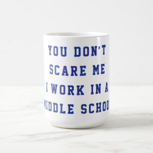 You don't scare me I work in a middle school Coffee Mug