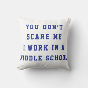 You don't scare me I work in a middle school Cushion