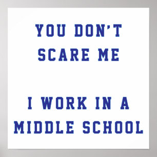 You don't scare me I work in a middle school Poster