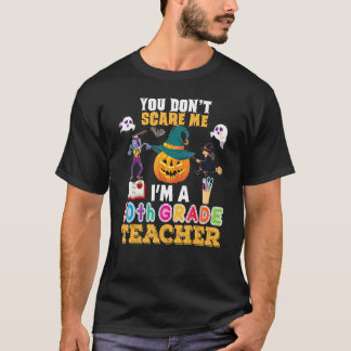 You Don't Scare Me I'm A 10th Grade Teacher Can't  T-Shirt
