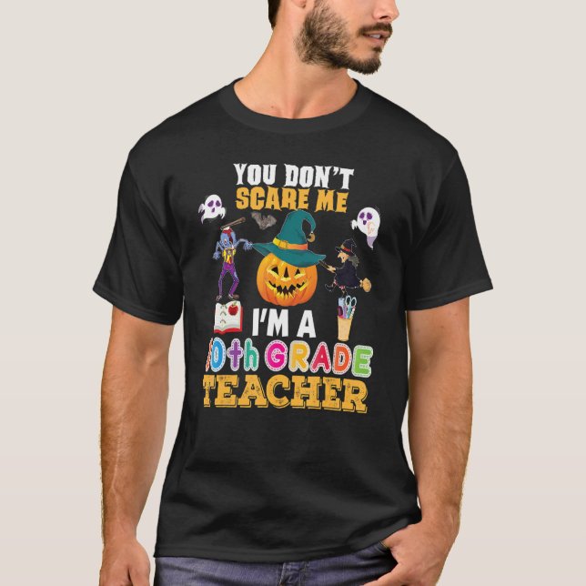 You Don't Scare Me I'm A 10th Grade Teacher Can't  T-Shirt (Front)