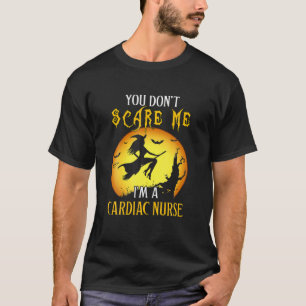 You Don't Scare Me I'm A Cardiac Nurse Funny Cardi T-Shirt
