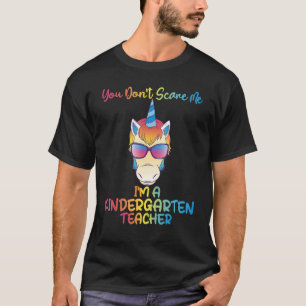 You dont scare me im a Kindergarten Teacher T-Shirt