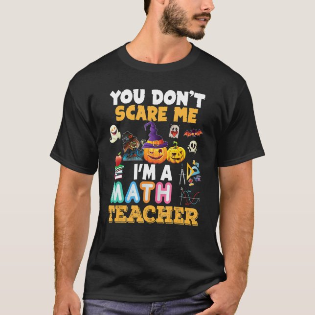 You Don't Scare Me I'm A Math Teacher Halloween Ca T-Shirt (Front)