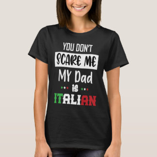 You Don't Scare Me My Dad is Italian Italia Italy T-Shirt