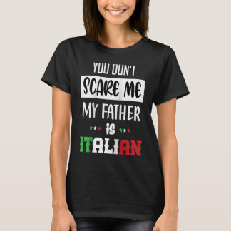 You Don't Scare Me My Father is Italian  Italia It T-Shirt