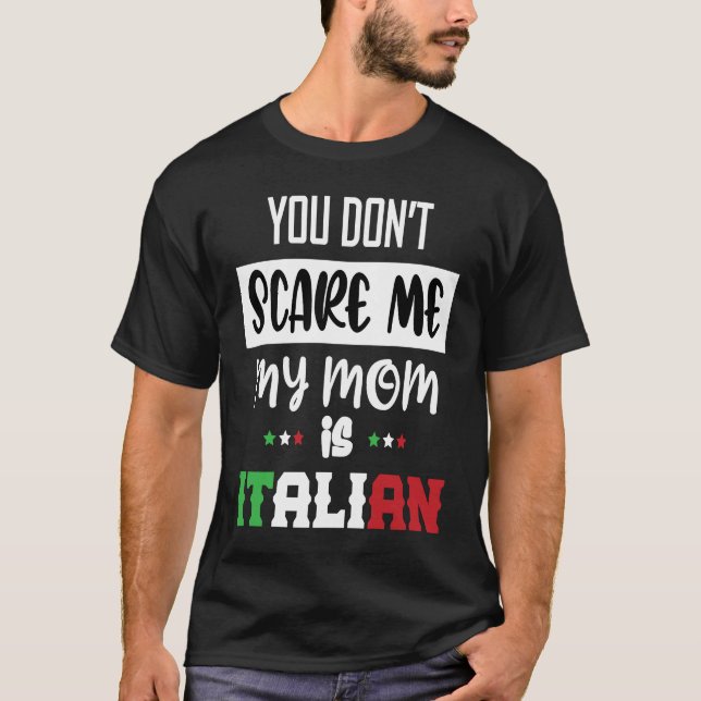 You Don't Scare Me My Mom is Italian  Italia Italy T-Shirt (Front)