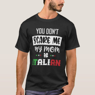 You Don't Scare Me My Mum is Italian Italia Italy  T-Shirt