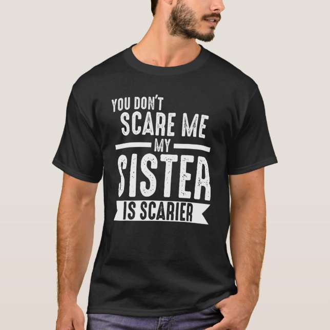 you don't scare me my sister is scarier Brother T-Shirt (Front)